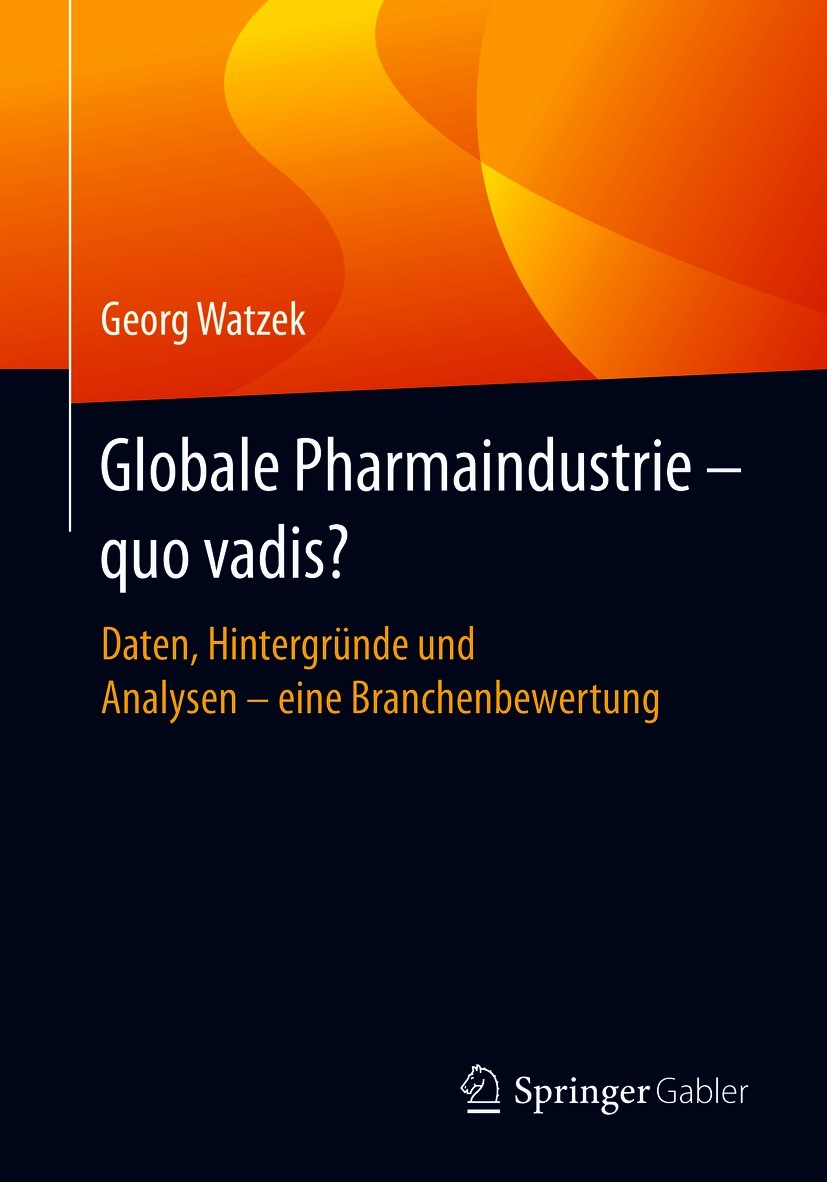 Titlebook: Globale Pharmaindustrie - quo vadis?; Daten, Hintergründe Georg Watzek Book 20201st edition Der/die Herausgeber bzw. der/die Autor(en), ex Titlebook: Globale Pharmaindustrie - quo vadis?; Daten, Hintergründe Georg Watzek Book 20201st edition Der/die Herausgeber bzw. der/die Autor(en), ex