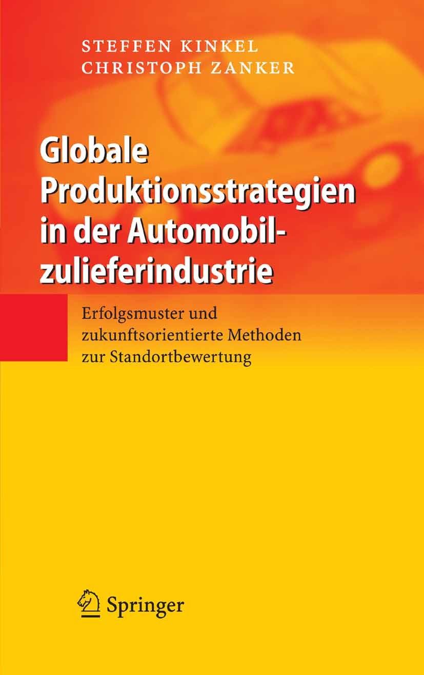 Titlebook: Globale Produktionsstrategien in der Automobilzulieferindustrie; Erfolgsmuster und zu Steffen Kinkel,Christoph Zanker Book 2007 Springer-Ve Titlebook: Globale Produktionsstrategien in der Automobilzulieferindustrie; Erfolgsmuster und zu Steffen Kinkel,Christoph Zanker Book 2007 Springer-Ve