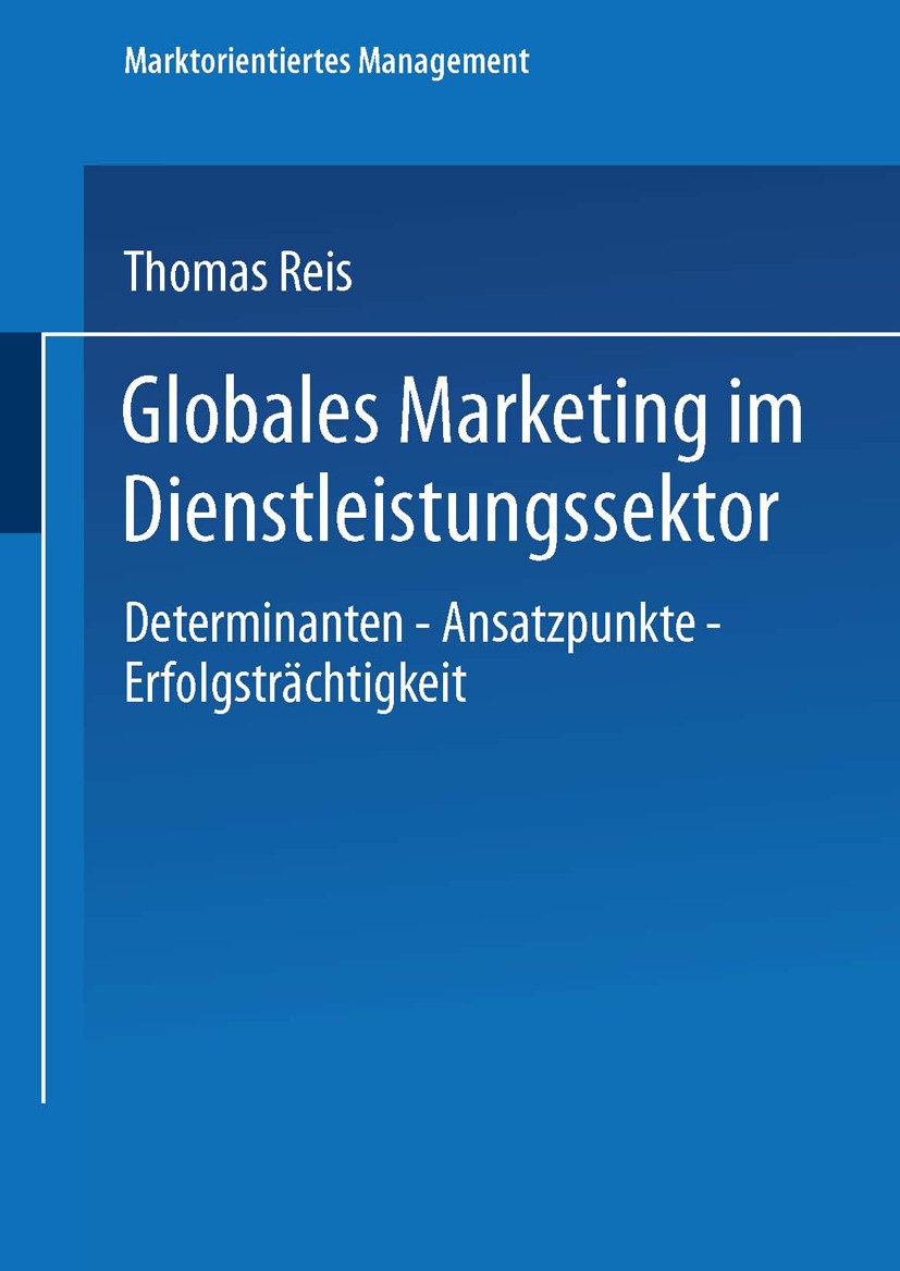 Titlebook: Globales Marketing im Dienstleistungssektor; Determinanten — Ansa Thomas Reis Textbook 1999 Springer Fachmedien Wiesbaden 1999 Absatz.Diens Titlebook: Globales Marketing im Dienstleistungssektor; Determinanten — Ansa Thomas Reis Textbook 1999 Springer Fachmedien Wiesbaden 1999 Absatz.Diens