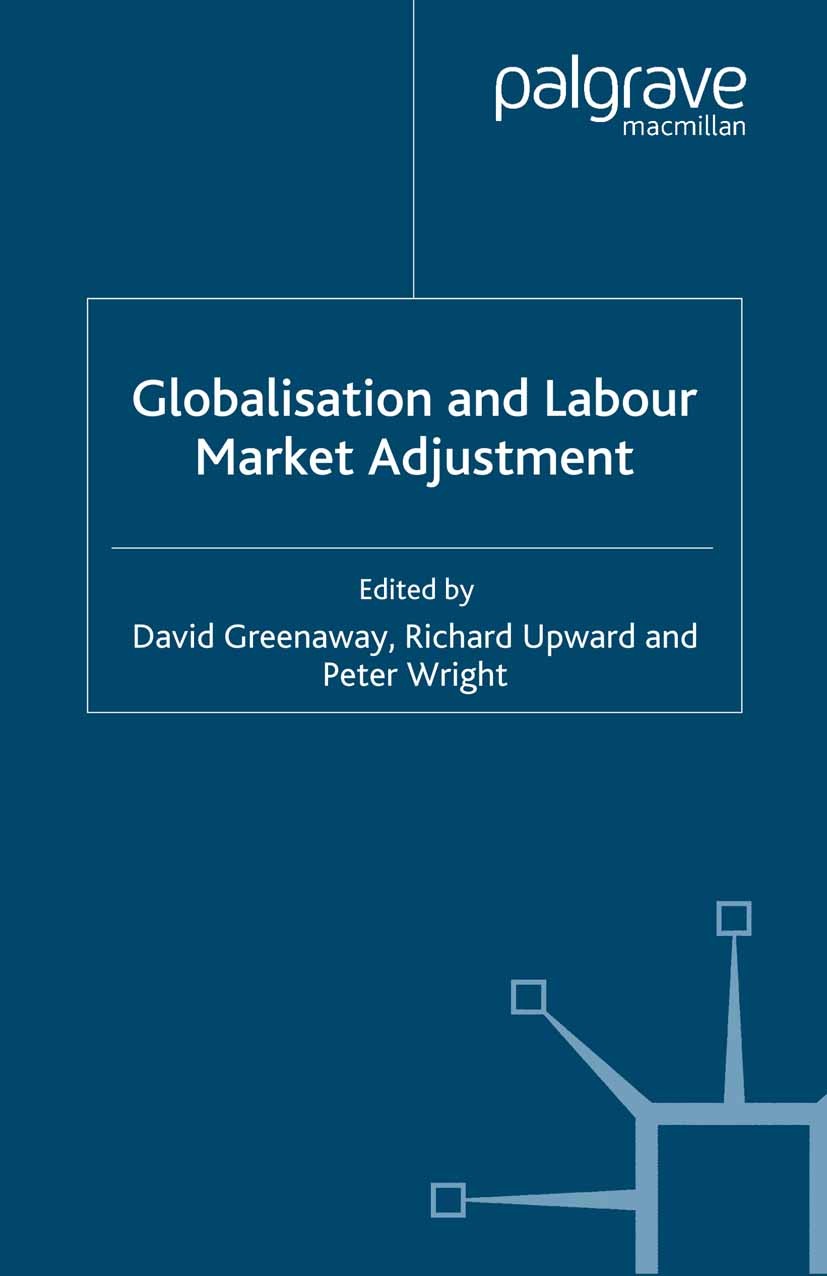 Titlebook: Globalisation and Labour Market Adjustment; David Greenaway,Richard Upward,Peter Wright Book 2008 Palgrave Macmillan, a division of Macmil Titlebook: Globalisation and Labour Market Adjustment; David Greenaway,Richard Upward,Peter Wright Book 2008 Palgrave Macmillan, a division of Macmil