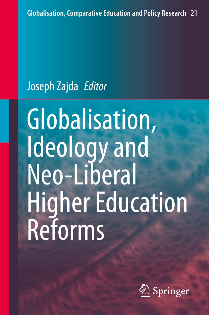 Titlebook: Globalisation, Ideology and Neo-Liberal Higher Education Reforms; Joseph Zajda Book 2020 Springer Nature B.V. 2020 globalisation and compa Titlebook: Globalisation, Ideology and Neo-Liberal Higher Education Reforms; Joseph Zajda Book 2020 Springer Nature B.V. 2020 globalisation and compa