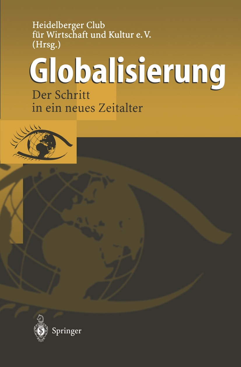 Titlebook: Globalisierung; Der Schritt in ein n Heidelberger Club für Wirtschaft und Kultur e.V. Conference proceedings 1997 Springer-Verlag Berlin He Titlebook: Globalisierung; Der Schritt in ein n Heidelberger Club für Wirtschaft und Kultur e.V. Conference proceedings 1997 Springer-Verlag Berlin He