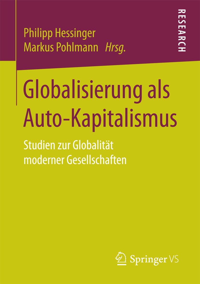Titlebook: Globalisierung als Auto-Kapitalismus; Studien zur Globalit Philipp Hessinger,Markus Pohlmann Book 2017 Springer Fachmedien Wiesbaden GmbH 2 Titlebook: Globalisierung als Auto-Kapitalismus; Studien zur Globalit Philipp Hessinger,Markus Pohlmann Book 2017 Springer Fachmedien Wiesbaden GmbH 2