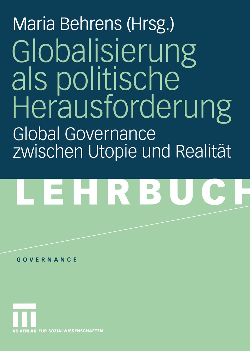 Titlebook: Globalisierung als politische Herausforderung; Global Governance zw Maria Behrens Textbook 2005 VS Verlag für Sozialwissenschaften/GWV Fach Titlebook: Globalisierung als politische Herausforderung; Global Governance zw Maria Behrens Textbook 2005 VS Verlag für Sozialwissenschaften/GWV Fach