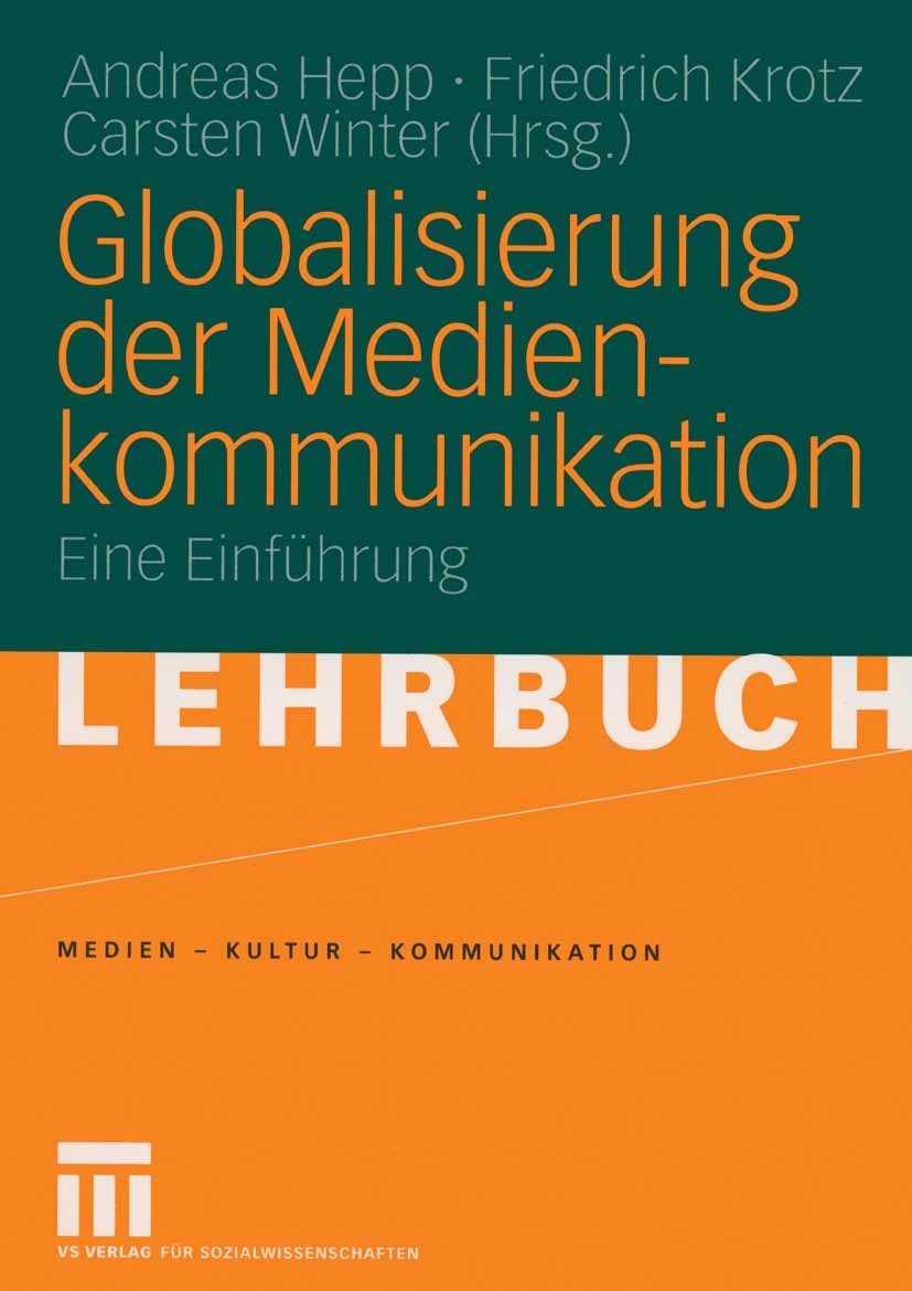 Titlebook: Globalisierung der Medienkommunikation; Eine Einführung Andreas Hepp,Friedrich Krotz,Carsten Winter Textbook 2005 VS Verlag für Sozialwisse Titlebook: Globalisierung der Medienkommunikation; Eine Einführung Andreas Hepp,Friedrich Krotz,Carsten Winter Textbook 2005 VS Verlag für Sozialwisse