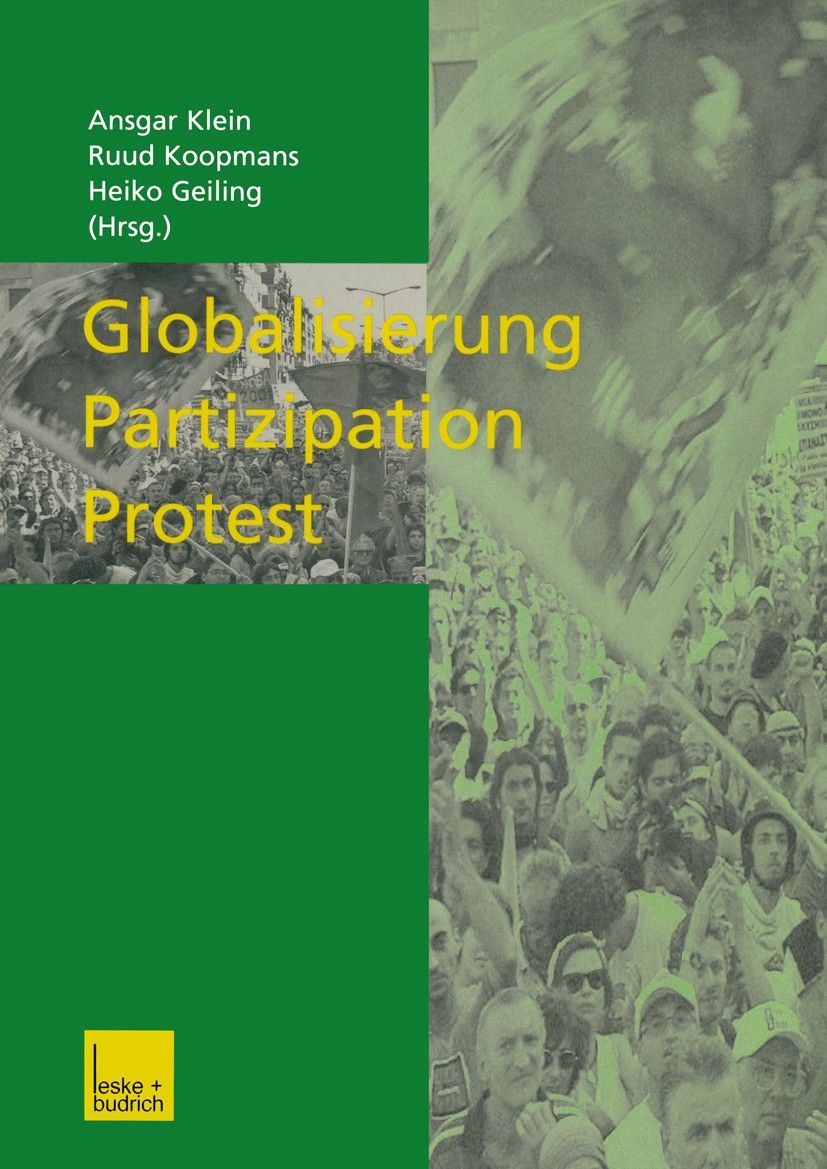 Titlebook: Globalisierung — Partizipation — Protest; Ansgar Klein,Ruud Koopmans,Heiko Geiling Book 2001 Leske + Budrich, Opladen 2001 Demokratie.Glob Titlebook: Globalisierung — Partizipation — Protest; Ansgar Klein,Ruud Koopmans,Heiko Geiling Book 2001 Leske + Budrich, Opladen 2001 Demokratie.Glob