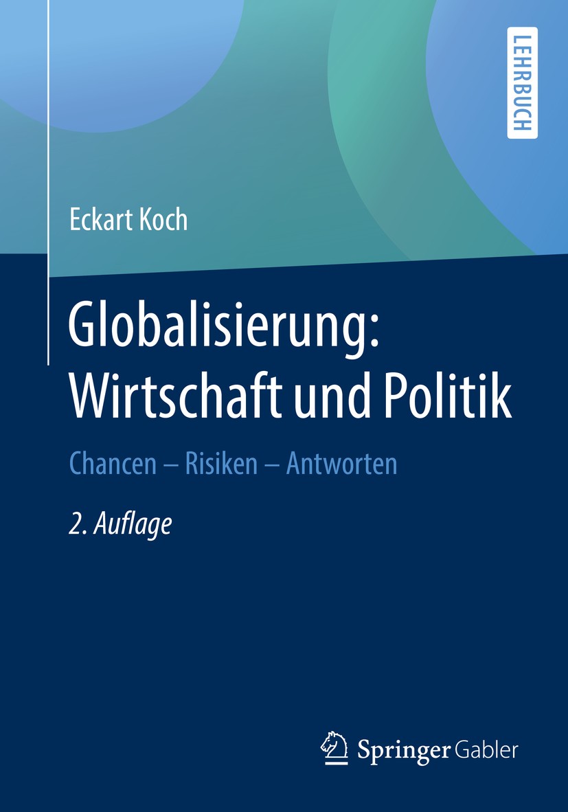 Titlebook: Globalisierung: Wirtschaft und Politik; Chancen – Risiken – Eckart Koch Textbook 20172nd edition Springer Fachmedien Wiesbaden 2017 Global Titlebook: Globalisierung: Wirtschaft und Politik; Chancen – Risiken – Eckart Koch Textbook 20172nd edition Springer Fachmedien Wiesbaden 2017 Global
