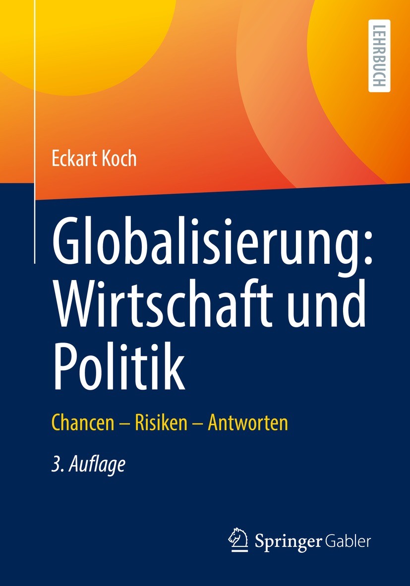 Titlebook: Globalisierung: Wirtschaft und Politik; Chancen – Risiken – Eckart Koch Textbook 2022Latest edition Der/die Herausgeber bzw. der/die Autor Titlebook: Globalisierung: Wirtschaft und Politik; Chancen – Risiken – Eckart Koch Textbook 2022Latest edition Der/die Herausgeber bzw. der/die Autor