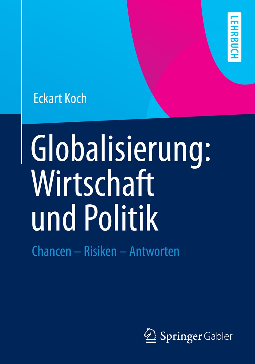 Titlebook: Globalisierung: Wirtschaft und Politik; Chancen – Risiken – Eckart Koch Textbook 20141st edition Springer Fachmedien Wiesbaden 2014 Global Titlebook: Globalisierung: Wirtschaft und Politik; Chancen – Risiken – Eckart Koch Textbook 20141st edition Springer Fachmedien Wiesbaden 2014 Global