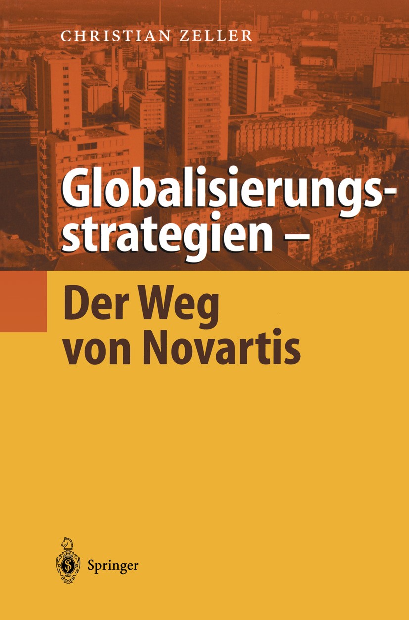Titlebook: Globalisierungsstrategien — Der Weg von Novartis; Christian Zeller Book 2001 Springer-Verlag Berlin Heidelberg 2001 Biotechindustrie.Biote Titlebook: Globalisierungsstrategien — Der Weg von Novartis; Christian Zeller Book 2001 Springer-Verlag Berlin Heidelberg 2001 Biotechindustrie.Biote