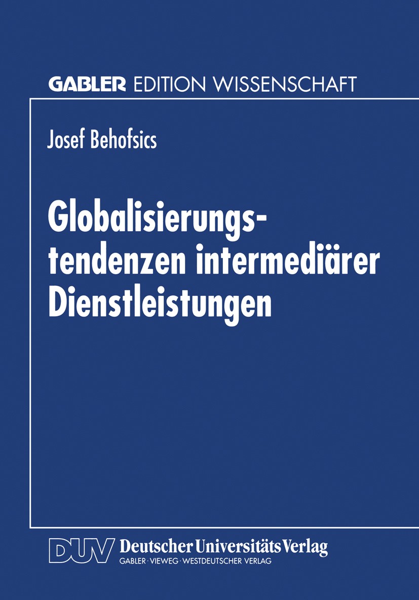 Titlebook: Globalisierungstendenzen intermediärer Dienstleistungen; Josef Behofsics Textbook 1998 Springer Fachmedien Wiesbaden 1998 Dienstleistung.G Titlebook: Globalisierungstendenzen intermediärer Dienstleistungen; Josef Behofsics Textbook 1998 Springer Fachmedien Wiesbaden 1998 Dienstleistung.G
