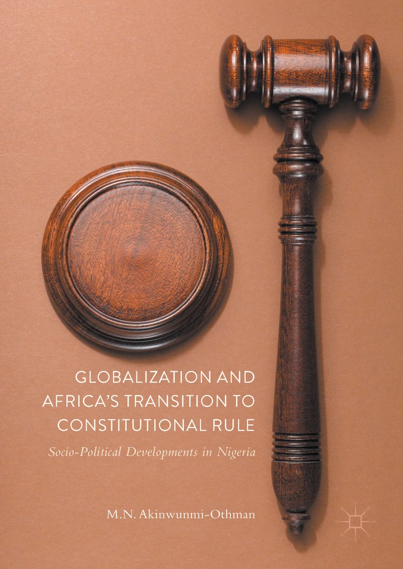 Titlebook: Globalization and Africa’s Transition to Constitutional Rule; Socio-Political Deve Mohammed Nurudeen Akinwunmi-Othman Book 2017 The Editor( Titlebook: Globalization and Africa’s Transition to Constitutional Rule; Socio-Political Deve Mohammed Nurudeen Akinwunmi-Othman Book 2017 The Editor(