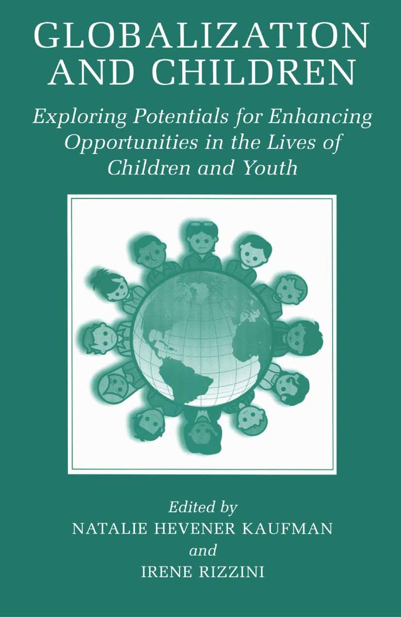 Titlebook: Globalization and Children; Exploring Potentials Natalie Hevener Kaufman,Irene Rizzini Book 2002 Springer Science+Business Media New York 2 Titlebook: Globalization and Children; Exploring Potentials Natalie Hevener Kaufman,Irene Rizzini Book 2002 Springer Science+Business Media New York 2