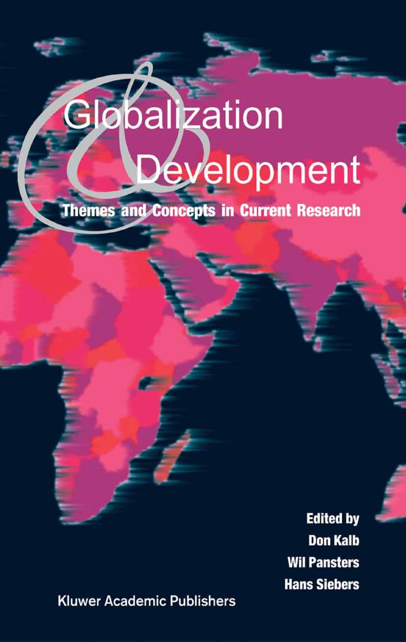 Titlebook: Globalization and Development; Themes and Concepts Don Kalb,Wil Pansters,Hans Siebers Book 2004 Springer Science+Business Media B.V. 2004 Titlebook: Globalization and Development; Themes and Concepts Don Kalb,Wil Pansters,Hans Siebers Book 2004 Springer Science+Business Media B.V. 2004