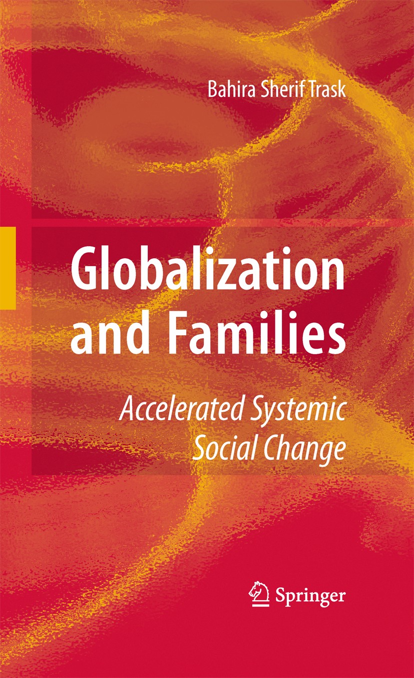 Titlebook: Globalization and Families; Accelerated Systemic Bahira‘Trask Book 2010 Springer-Verlag New York 2010 Emotion.Familie.Figuration.Ideologie. Titlebook: Globalization and Families; Accelerated Systemic Bahira‘Trask Book 2010 Springer-Verlag New York 2010 Emotion.Familie.Figuration.Ideologie.