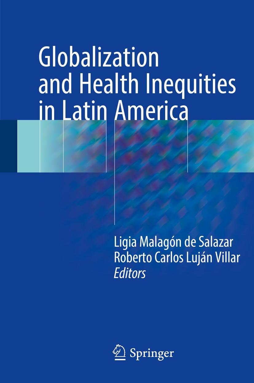 Titlebook: Globalization and Health Inequities in Latin America; Ligia Malagón de Salazar,Roberto Carlos Luján Vill Book 2018 Springer International Titlebook: Globalization and Health Inequities in Latin America; Ligia Malagón de Salazar,Roberto Carlos Luján Vill Book 2018 Springer International