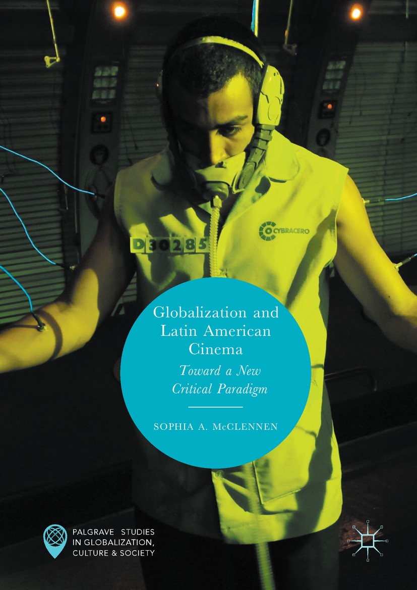 Titlebook: Globalization and Latin American Cinema; Toward a New Critica Sophia A. McClennen Book 2018 The Editor(s) (if applicable) and The Author(s) Titlebook: Globalization and Latin American Cinema; Toward a New Critica Sophia A. McClennen Book 2018 The Editor(s) (if applicable) and The Author(s)