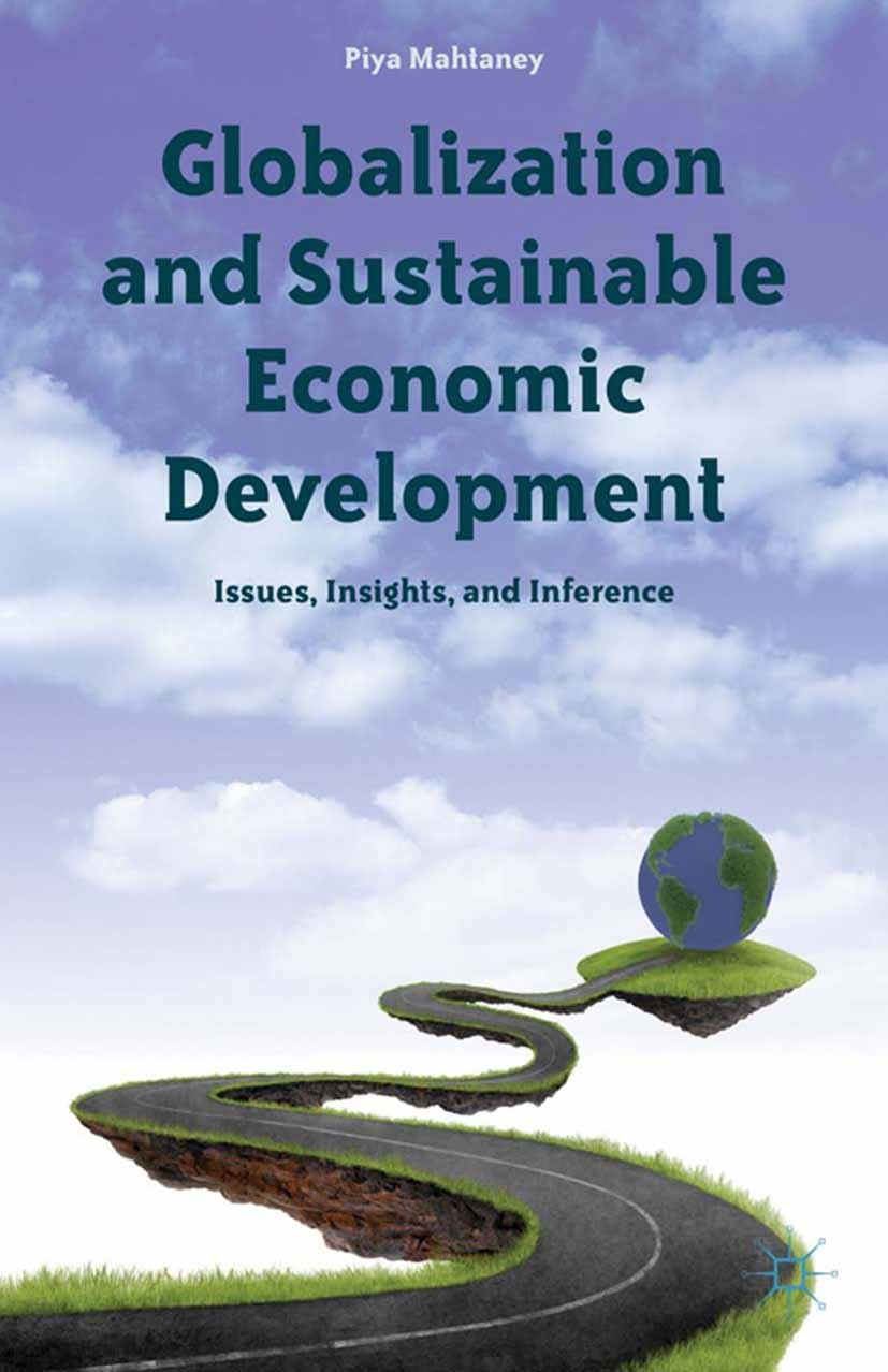 Titlebook: Globalization and Sustainable Economic Development; Issues, Insights, an Piya Mahtaney Book 2013 Palgrave Macmillan, a division of Nature A Titlebook: Globalization and Sustainable Economic Development; Issues, Insights, an Piya Mahtaney Book 2013 Palgrave Macmillan, a division of Nature A