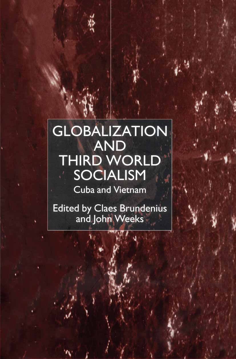 Titlebook: Globalization and Third-World Socialism; Cuba and Vietnam Claes Brundenius (Associate Professor),John Weeks Book 2001 Palgrave Macmillan, Titlebook: Globalization and Third-World Socialism; Cuba and Vietnam Claes Brundenius (Associate Professor),John Weeks Book 2001 Palgrave Macmillan,