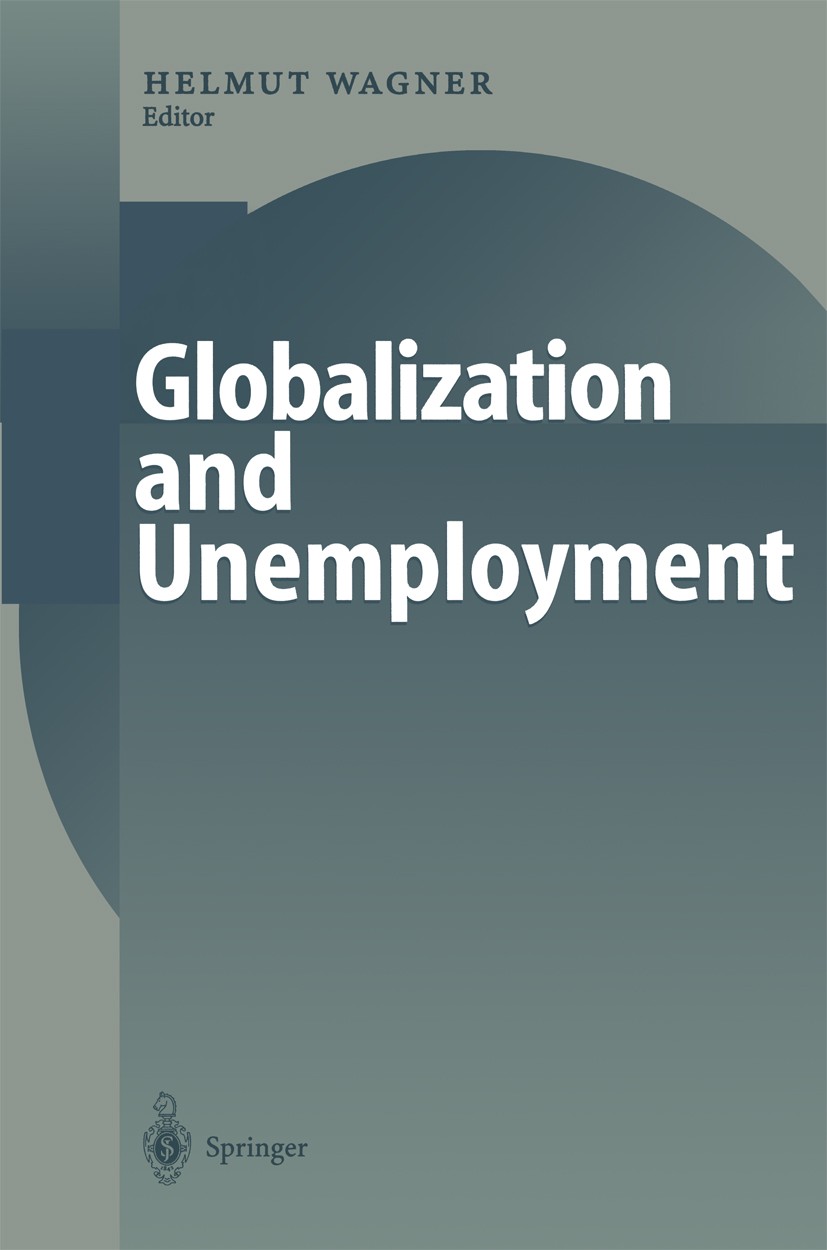 Titlebook: Globalization and Unemployment; Helmut Wagner (Chair of Macroeconomics) Conference proceedings 2000 Springer-Verlag Berlin Heidelberg 2000 Titlebook: Globalization and Unemployment; Helmut Wagner (Chair of Macroeconomics) Conference proceedings 2000 Springer-Verlag Berlin Heidelberg 2000