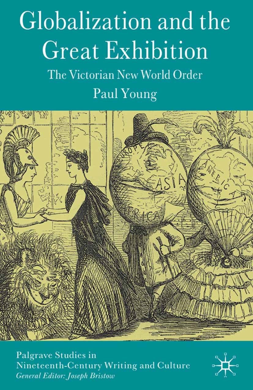 Titlebook: Globalization and the Great Exhibition; The Victorian New Wo Paul Young Book 2009 Palgrave Macmillan, a division of Macmillan Publishers Li Titlebook: Globalization and the Great Exhibition; The Victorian New Wo Paul Young Book 2009 Palgrave Macmillan, a division of Macmillan Publishers Li
