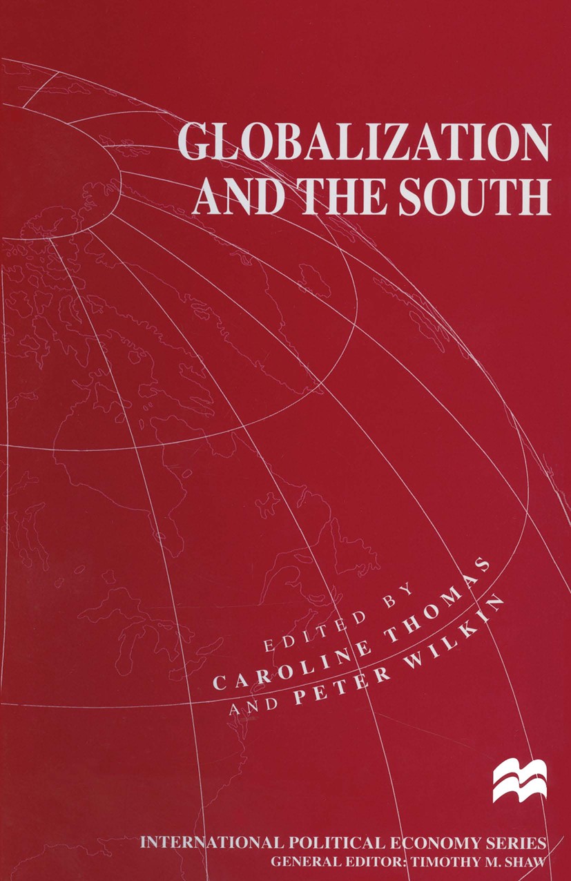 Titlebook: Globalization and the South; Caroline Thomas (Reader in Politics),Peter Wilkin Book 1997 Palgrave Macmillan, a division of Macmillan Publ Titlebook: Globalization and the South; Caroline Thomas (Reader in Politics),Peter Wilkin Book 1997 Palgrave Macmillan, a division of Macmillan Publ