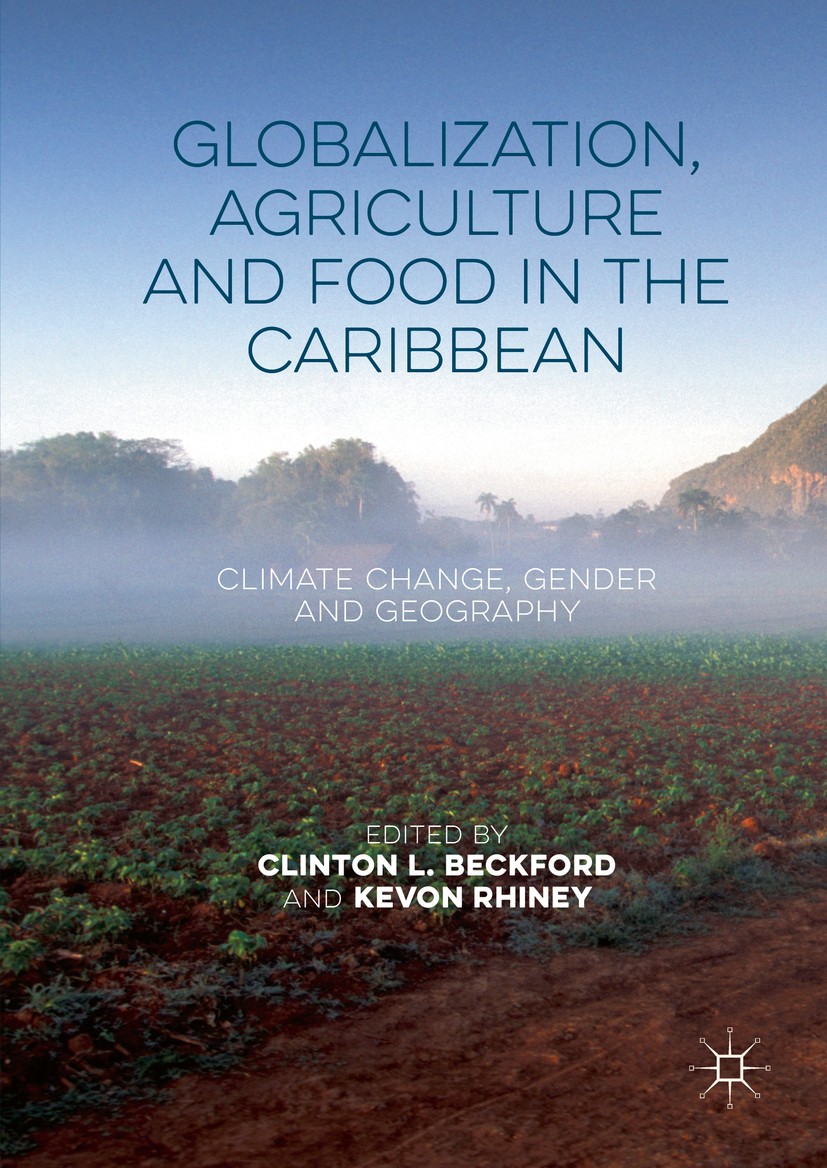 Titlebook: Globalization, Agriculture and Food in the Caribbean; Climate Change, Gend Clinton L. Beckford,Kevon Rhiney Book 2016 The Editor(s) (if app Titlebook: Globalization, Agriculture and Food in the Caribbean; Climate Change, Gend Clinton L. Beckford,Kevon Rhiney Book 2016 The Editor(s) (if app