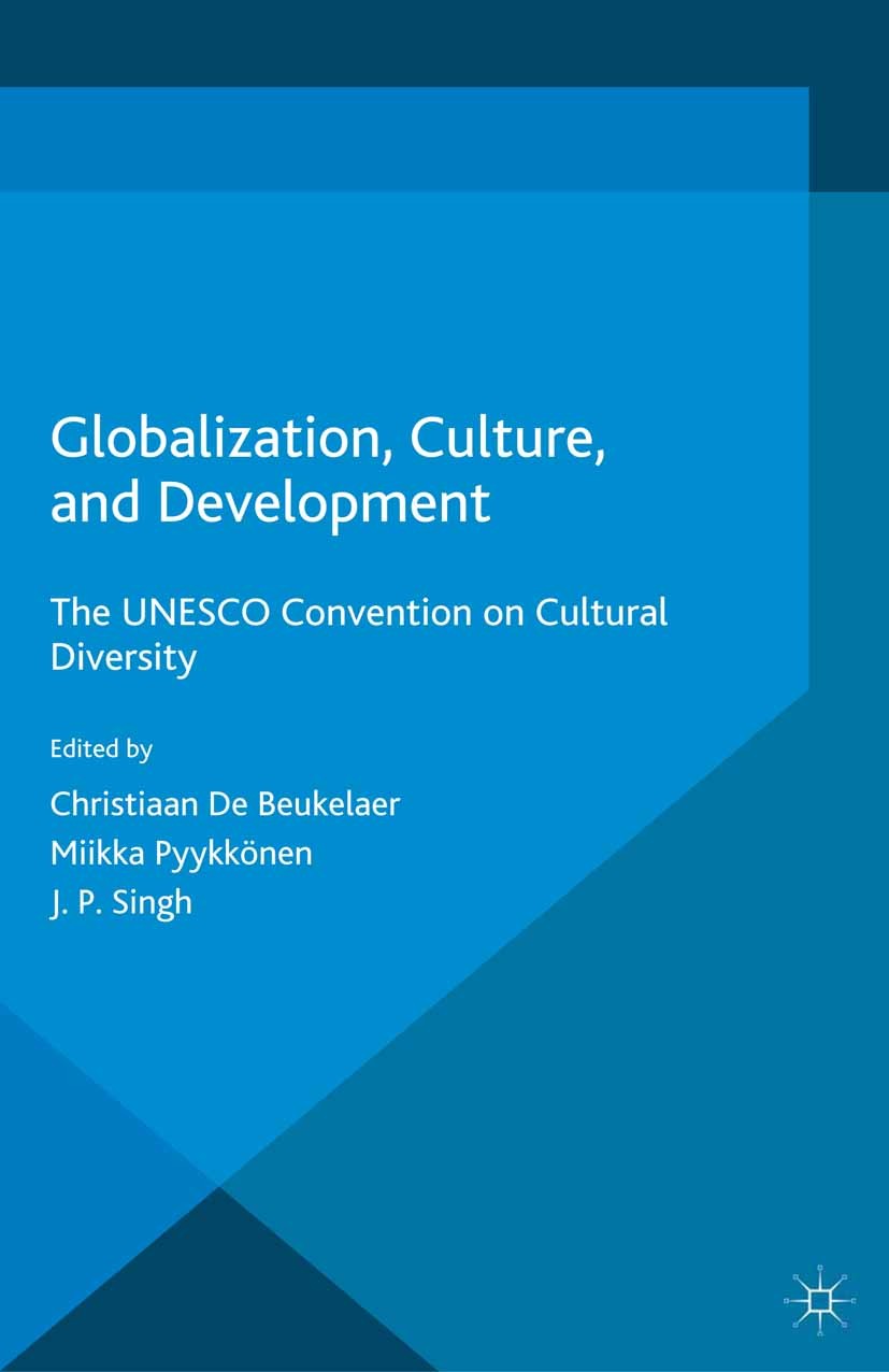 Titlebook: Globalization, Culture, and Development; The UNESCO Conventio Christiaan Beukelaer (Lecturer),Miikka Pyykkönen ( Book 2015 The Editor(s) (i Titlebook: Globalization, Culture, and Development; The UNESCO Conventio Christiaan Beukelaer (Lecturer),Miikka Pyykkönen ( Book 2015 The Editor(s) (i