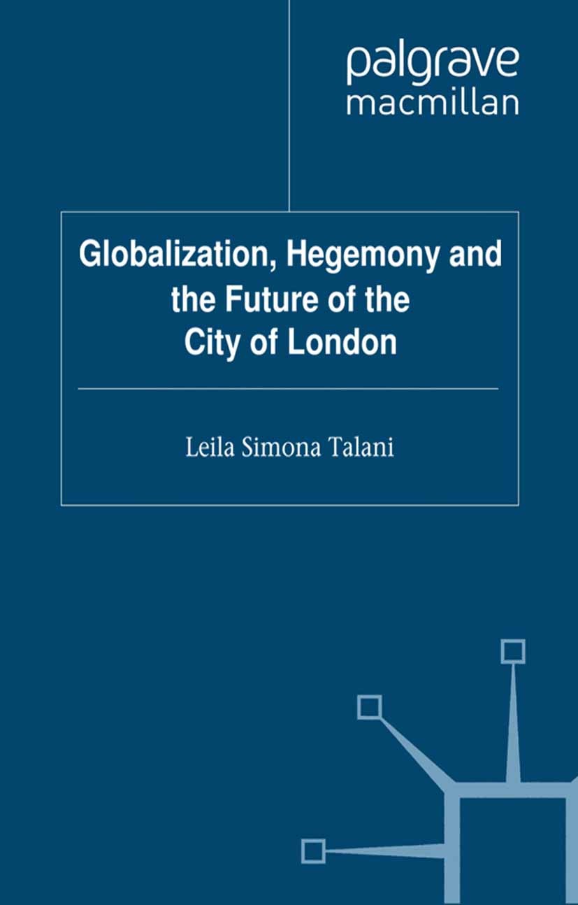 Titlebook: Globalization, Hegemony and the Future of the City of London; Leila Simona Talani Book 2012 Palgrave Macmillan, a division of Macmillan Pu Titlebook: Globalization, Hegemony and the Future of the City of London; Leila Simona Talani Book 2012 Palgrave Macmillan, a division of Macmillan Pu