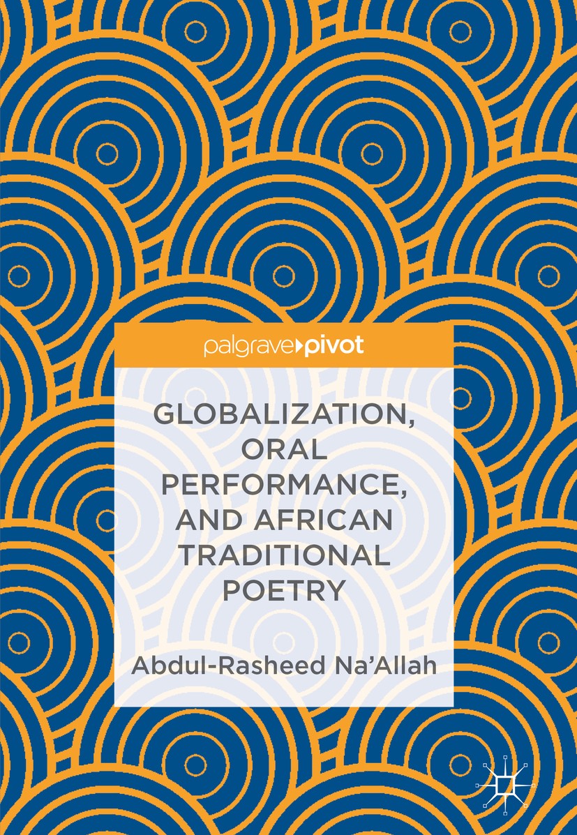 Titlebook: Globalization, Oral Performance, and African Traditional Poetry; Abdul-Rasheed Na’Allah Book 2018 The Editor(s) (if applicable) and The Au Titlebook: Globalization, Oral Performance, and African Traditional Poetry; Abdul-Rasheed Na’Allah Book 2018 The Editor(s) (if applicable) and The Au
