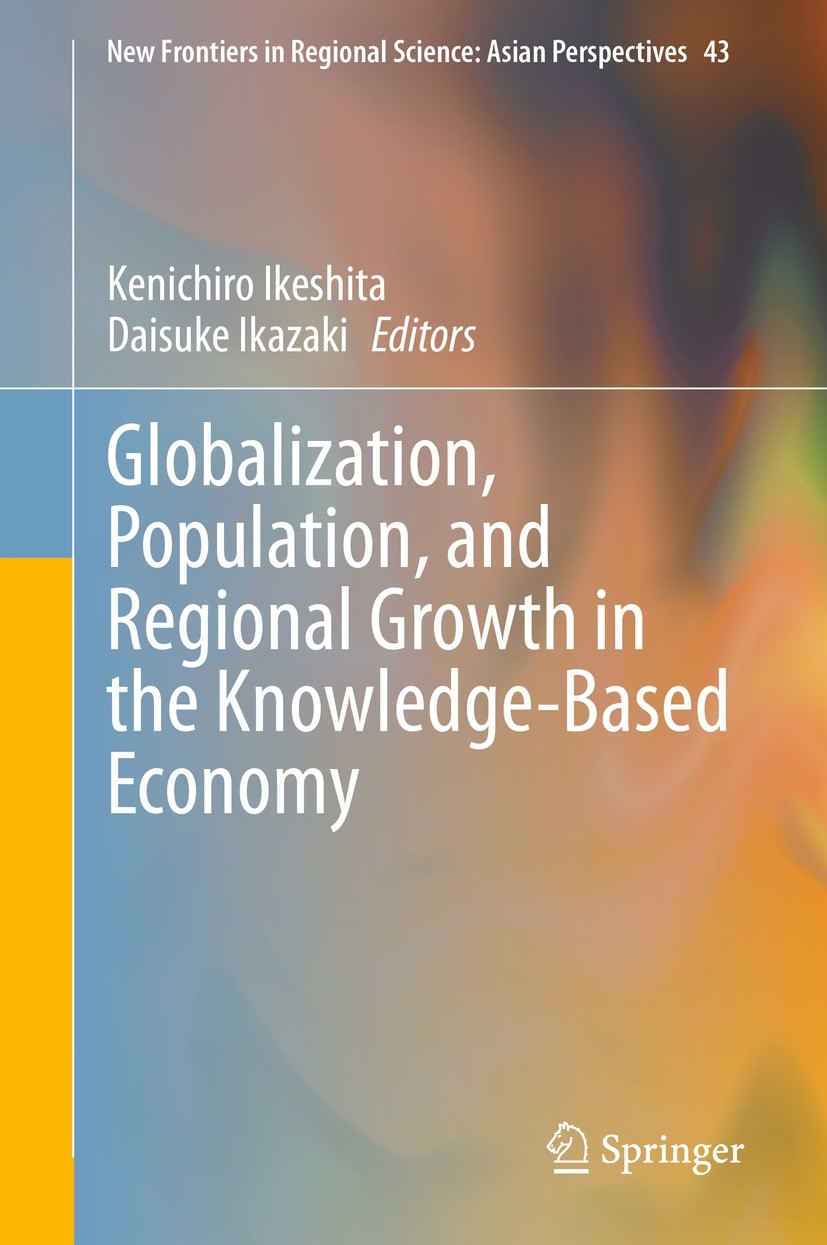 Titlebook: Globalization, Population, and Regional Growth in the Knowledge-Based Economy; Kenichiro Ikeshita,Daisuke Ikazaki Book 2021 The Editor(s) Titlebook: Globalization, Population, and Regional Growth in the Knowledge-Based Economy; Kenichiro Ikeshita,Daisuke Ikazaki Book 2021 The Editor(s)