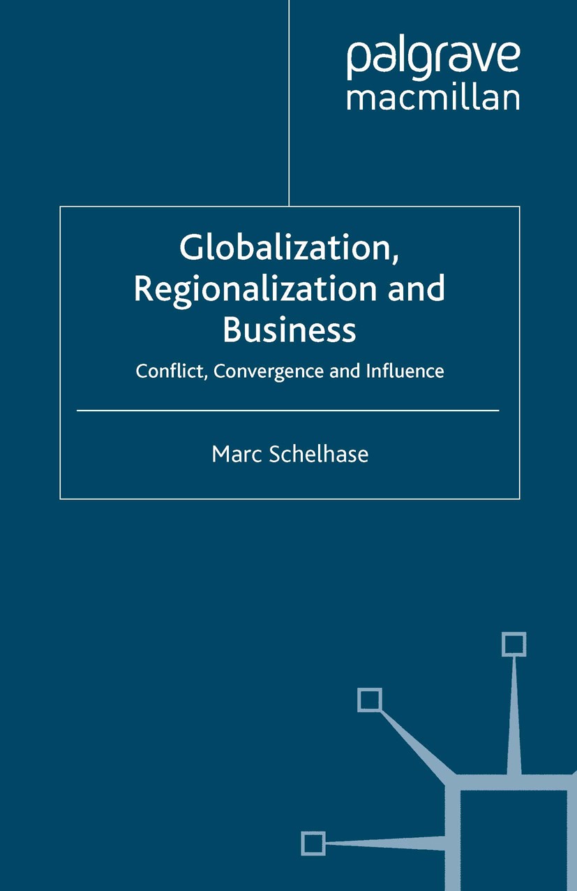 Titlebook: Globalization, Regionalization and Business; Conflict, Convergenc Marc Schelhase Book 2008 Palgrave Macmillan, a division of Macmillan Publ Titlebook: Globalization, Regionalization and Business; Conflict, Convergenc Marc Schelhase Book 2008 Palgrave Macmillan, a division of Macmillan Publ