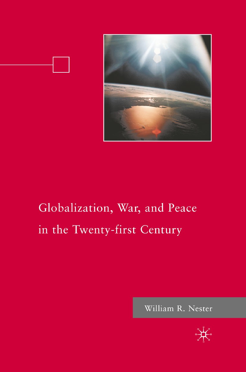 Titlebook: Globalization, War, and Peace in the Twenty-first Century; William R. Nester Book 2010 Palgrave Macmillan, a division of Nature America In Titlebook: Globalization, War, and Peace in the Twenty-first Century; William R. Nester Book 2010 Palgrave Macmillan, a division of Nature America In