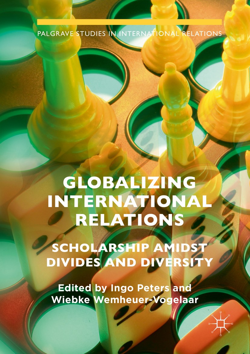 Titlebook: Globalizing International Relations; Scholarship Amidst D Ingo Peters,Wiebke Wemheuer-Vogelaar Book 2016 The Editor(s) (if applicable) and Titlebook: Globalizing International Relations; Scholarship Amidst D Ingo Peters,Wiebke Wemheuer-Vogelaar Book 2016 The Editor(s) (if applicable) and