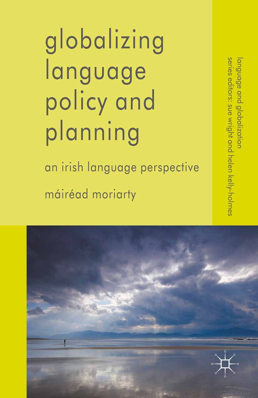 Titlebook: Globalizing Language Policy and Planning; An Irish Language Pe Máiréad Moriarty Book 2015 M�ir�ad Moriarty 2015 Language policy.language pl Titlebook: Globalizing Language Policy and Planning; An Irish Language Pe Máiréad Moriarty Book 2015 M�ir�ad Moriarty 2015 Language policy.language pl