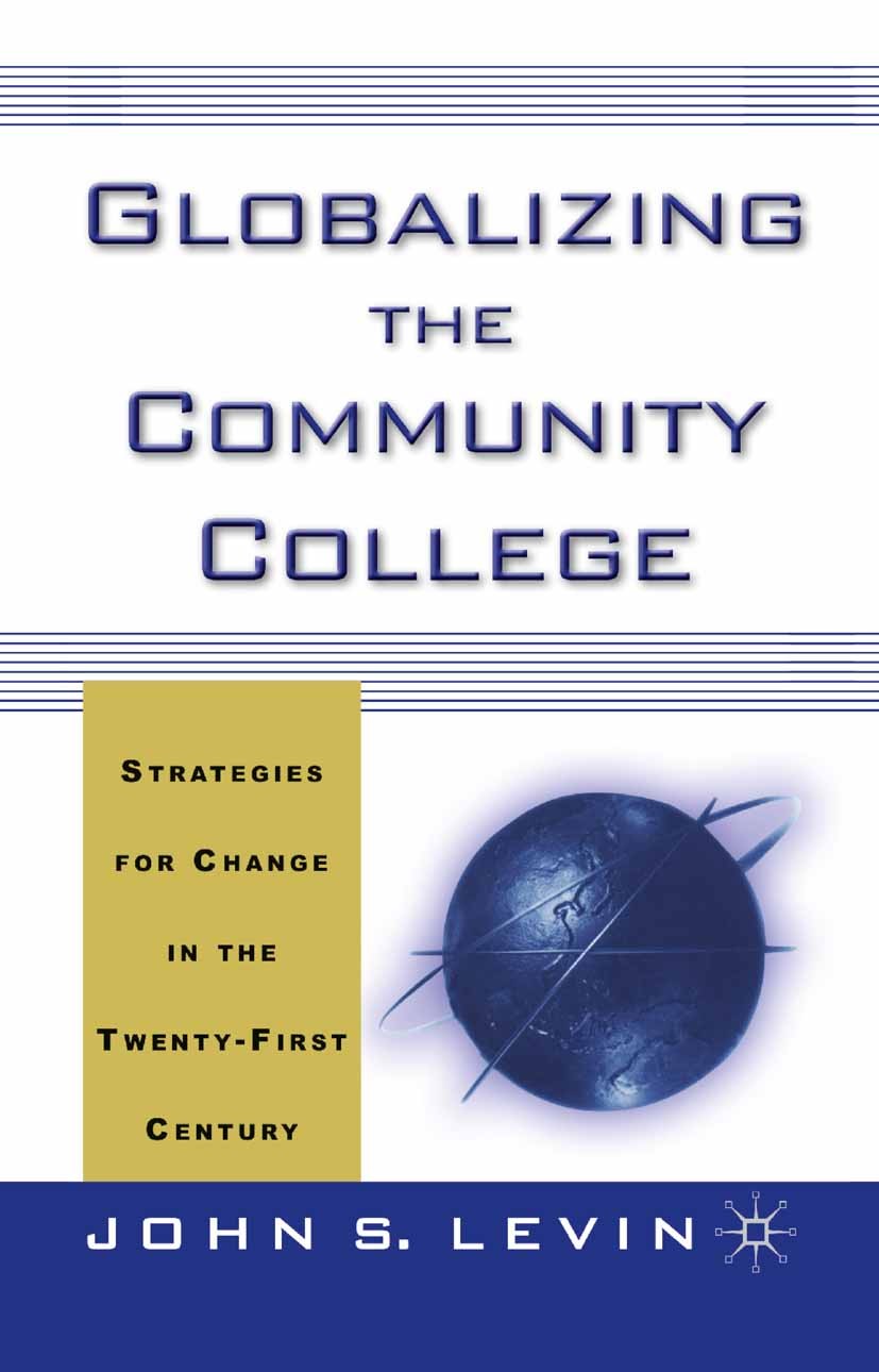 Titlebook: Globalizing the Community College; Strategies for Chang John S. Levin Book 2001 John S. Levin 2001 globalization.Institution.politics Titlebook: Globalizing the Community College; Strategies for Chang John S. Levin Book 2001 John S. Levin 2001 globalization.Institution.politics