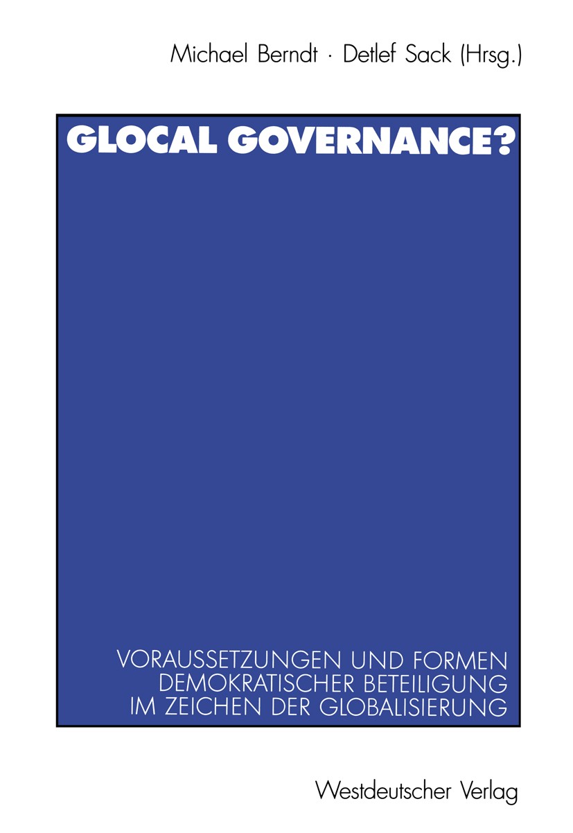 Titlebook: Glocal Governance?; Voraussetzungen und Michael Berndt (Wissenschaftlicher Assistent im Fa Book 2001 Westdeutscher Verlag GmbH, Wiesbaden Titlebook: Glocal Governance?; Voraussetzungen und Michael Berndt (Wissenschaftlicher Assistent im Fa Book 2001 Westdeutscher Verlag GmbH, Wiesbaden