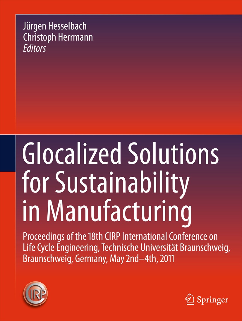 Titlebook: Glocalized Solutions for Sustainability in Manufacturing; Proceedings of the 1 Jürgen Hesselbach,Christoph Herrmann Conference proceedings Titlebook: Glocalized Solutions for Sustainability in Manufacturing; Proceedings of the 1 Jürgen Hesselbach,Christoph Herrmann Conference proceedings