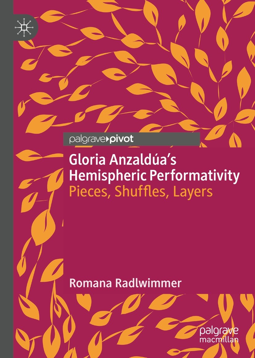 Titlebook: Gloria Anzaldúa’s Hemispheric Performativity; Pieces, Shuffles, La Romana Radlwimmer Book 2023 The Editor(s) (if applicable) and The Author Titlebook: Gloria Anzaldúa’s Hemispheric Performativity; Pieces, Shuffles, La Romana Radlwimmer Book 2023 The Editor(s) (if applicable) and The Author