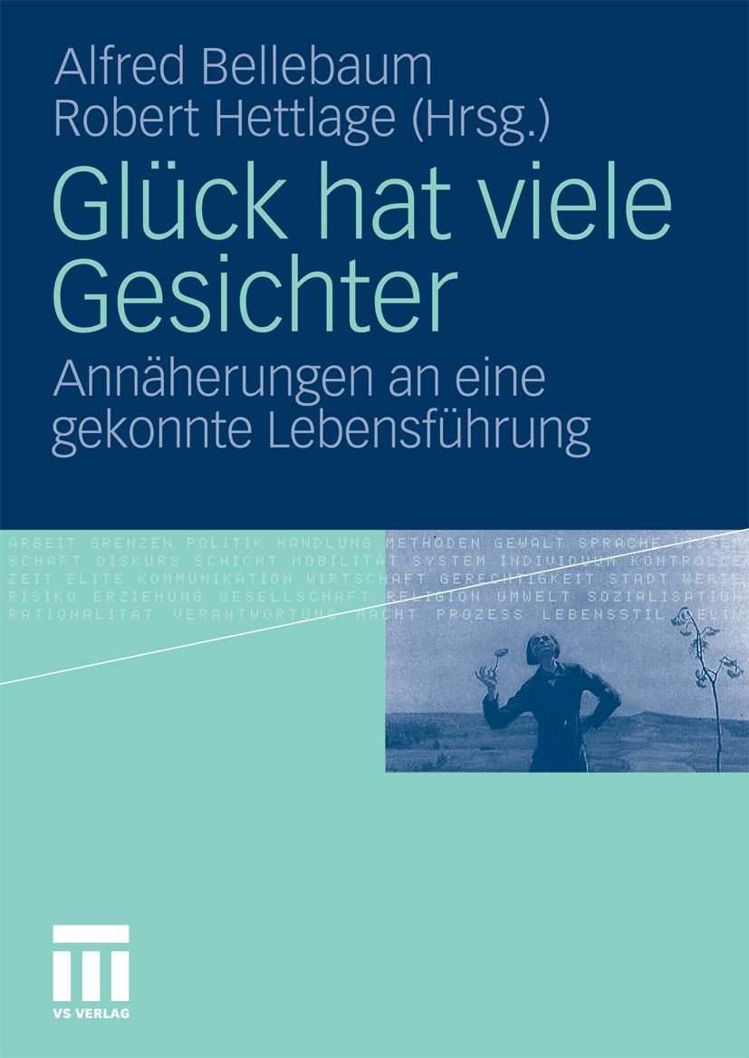 Titlebook: Glück hat viele Gesichter; Annäherungen an eine Alfred Bellebaum,Robert Hettlage Book 2010 VS Verlag für Sozialwissenschaften | Springer Fa Titlebook: Glück hat viele Gesichter; Annäherungen an eine Alfred Bellebaum,Robert Hettlage Book 2010 VS Verlag für Sozialwissenschaften | Springer Fa