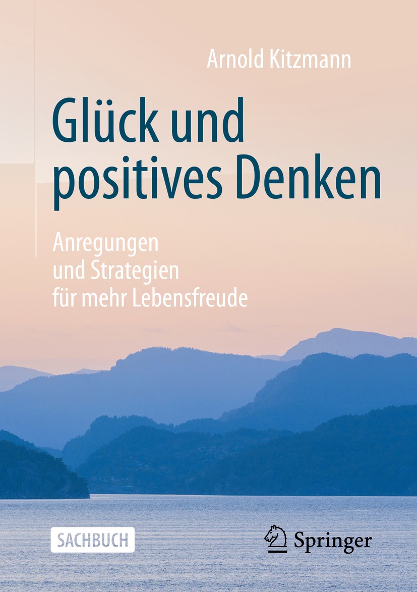 Titlebook: Glück und positives Denken; Anregungen und Strat Arnold Kitzmann Book 2020 Der/die Herausgeber bzw. der/die Autor(en), exklusiv lizenziert Titlebook: Glück und positives Denken; Anregungen und Strat Arnold Kitzmann Book 2020 Der/die Herausgeber bzw. der/die Autor(en), exklusiv lizenziert