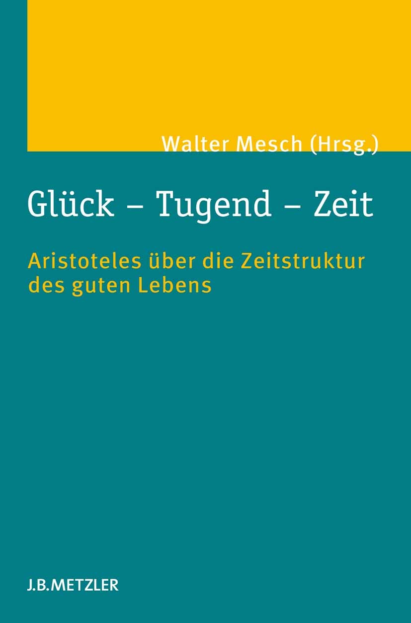 Titlebook: Glück – Tugend – Zeit; Aristoteles über die Walter Mesch (Professor für Philosophie) Book 2013 Springer-Verlag Berlin Heidelberg 2013 Zeits Titlebook: Glück – Tugend – Zeit; Aristoteles über die Walter Mesch (Professor für Philosophie) Book 2013 Springer-Verlag Berlin Heidelberg 2013 Zeits