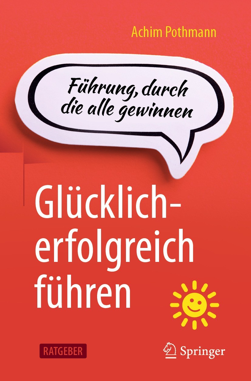 Titlebook: Glücklich-erfolgreich führen; Führung, durch die a Achim Pothmann Book 2021 Der/die Herausgeber bzw. der/die Autor(en), exklusiv lizenziert Titlebook: Glücklich-erfolgreich führen; Führung, durch die a Achim Pothmann Book 2021 Der/die Herausgeber bzw. der/die Autor(en), exklusiv lizenziert