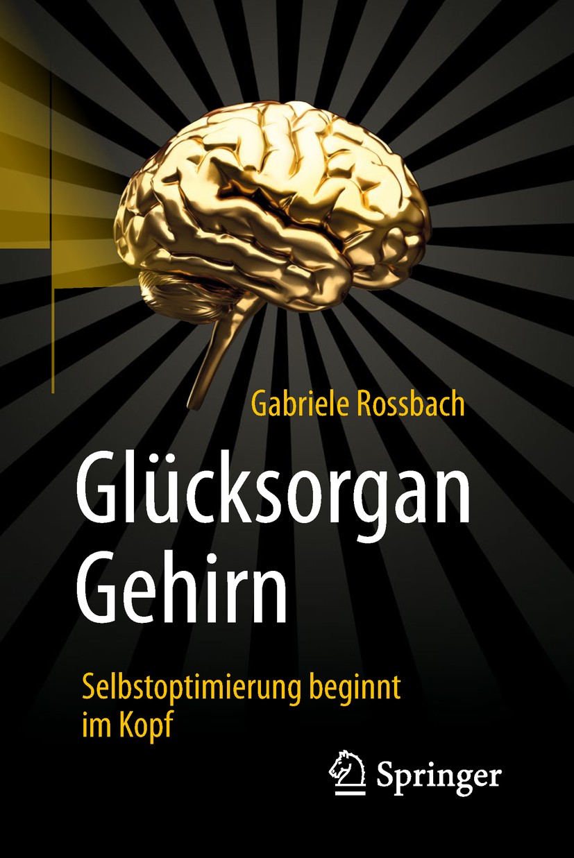 Titlebook: Glücksorgan Gehirn; Selbstoptimierung be Gabriele Rossbach Book 2019 Springer-Verlag GmbH Deutschland, ein Teil von Springer Nature 2019 Ne Titlebook: Glücksorgan Gehirn; Selbstoptimierung be Gabriele Rossbach Book 2019 Springer-Verlag GmbH Deutschland, ein Teil von Springer Nature 2019 Ne