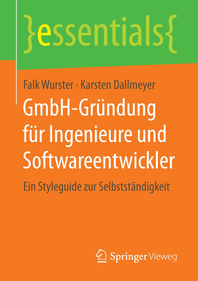 Titlebook: GmbH-Gründung für Ingenieure und Softwareentwickler; Ein Styleguide zur S Falk Wurster,Karsten Dallmeyer Book 2017 Springer Fachmedien Wies Titlebook: GmbH-Gründung für Ingenieure und Softwareentwickler; Ein Styleguide zur S Falk Wurster,Karsten Dallmeyer Book 2017 Springer Fachmedien Wies