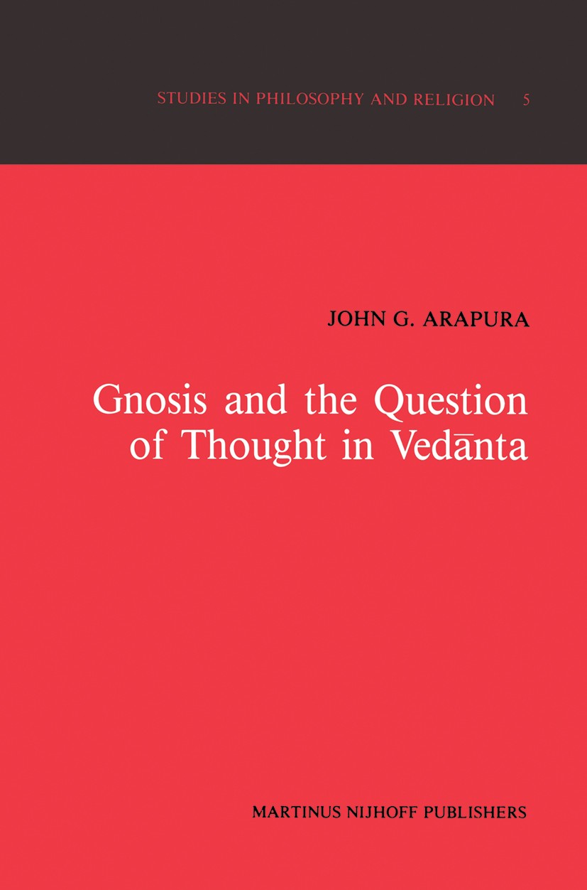 Titlebook: Gnosis and the Question of Thought in Vedānta; Dialogue with the Fo John G. Arapura Book 1986 Martinus Nijhoff Publishers, Dordrecht 1986 A Titlebook: Gnosis and the Question of Thought in Vedānta; Dialogue with the Fo John G. Arapura Book 1986 Martinus Nijhoff Publishers, Dordrecht 1986 A