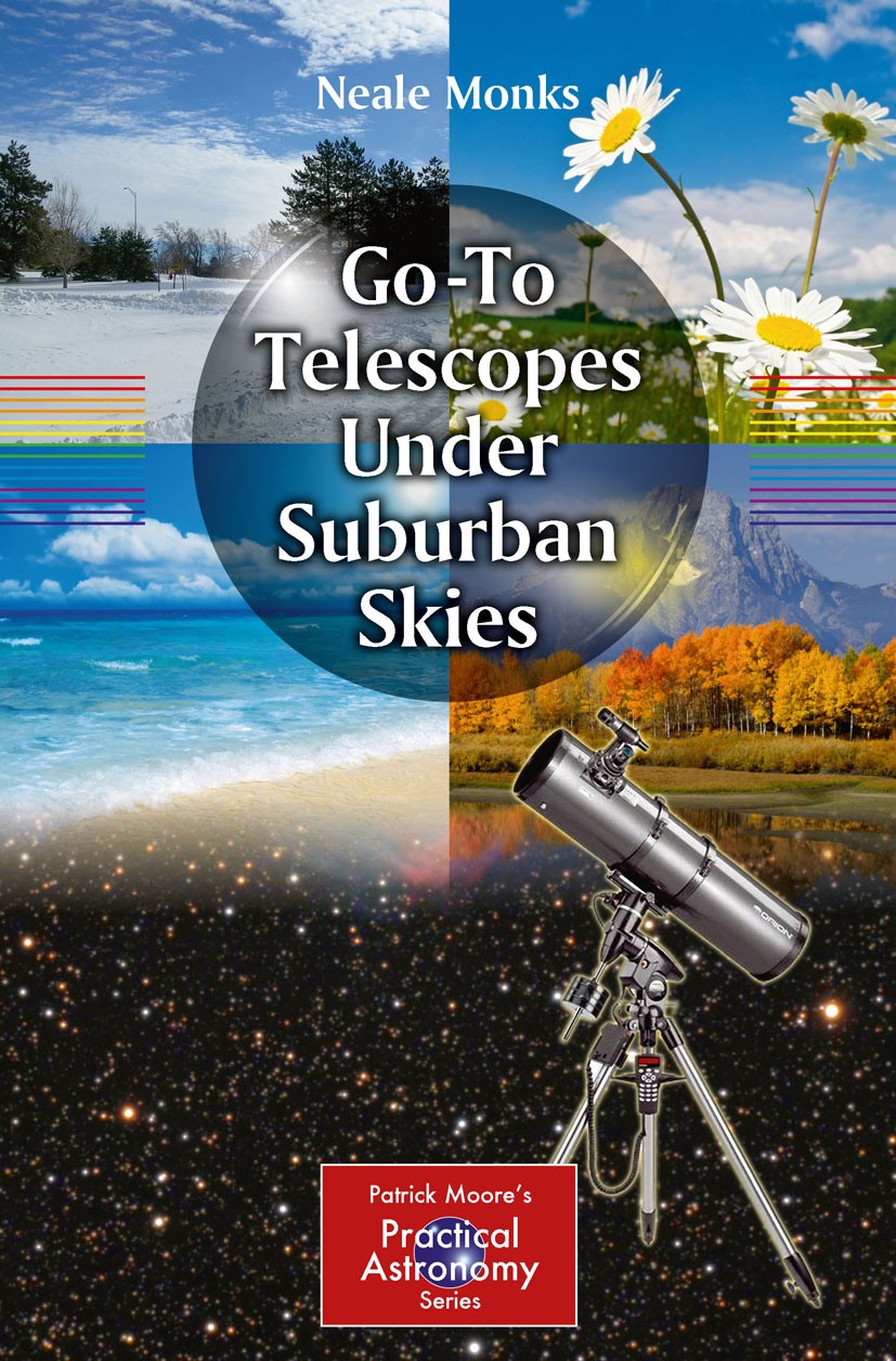 Titlebook: Go-To Telescopes Under Suburban Skies; Neale Monks Book 2010 Springer Science+Business Media, LLC 2010 Computer-controlled telescopes.Comp Titlebook: Go-To Telescopes Under Suburban Skies; Neale Monks Book 2010 Springer Science+Business Media, LLC 2010 Computer-controlled telescopes.Comp