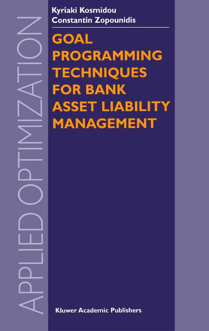 Titlebook: Goal Programming Techniques for Bank Asset Liability Management; Kyriaki Kosmidou,Constantin Zopounidis Book 2004 Springer Science+Busines Titlebook: Goal Programming Techniques for Bank Asset Liability Management; Kyriaki Kosmidou,Constantin Zopounidis Book 2004 Springer Science+Busines