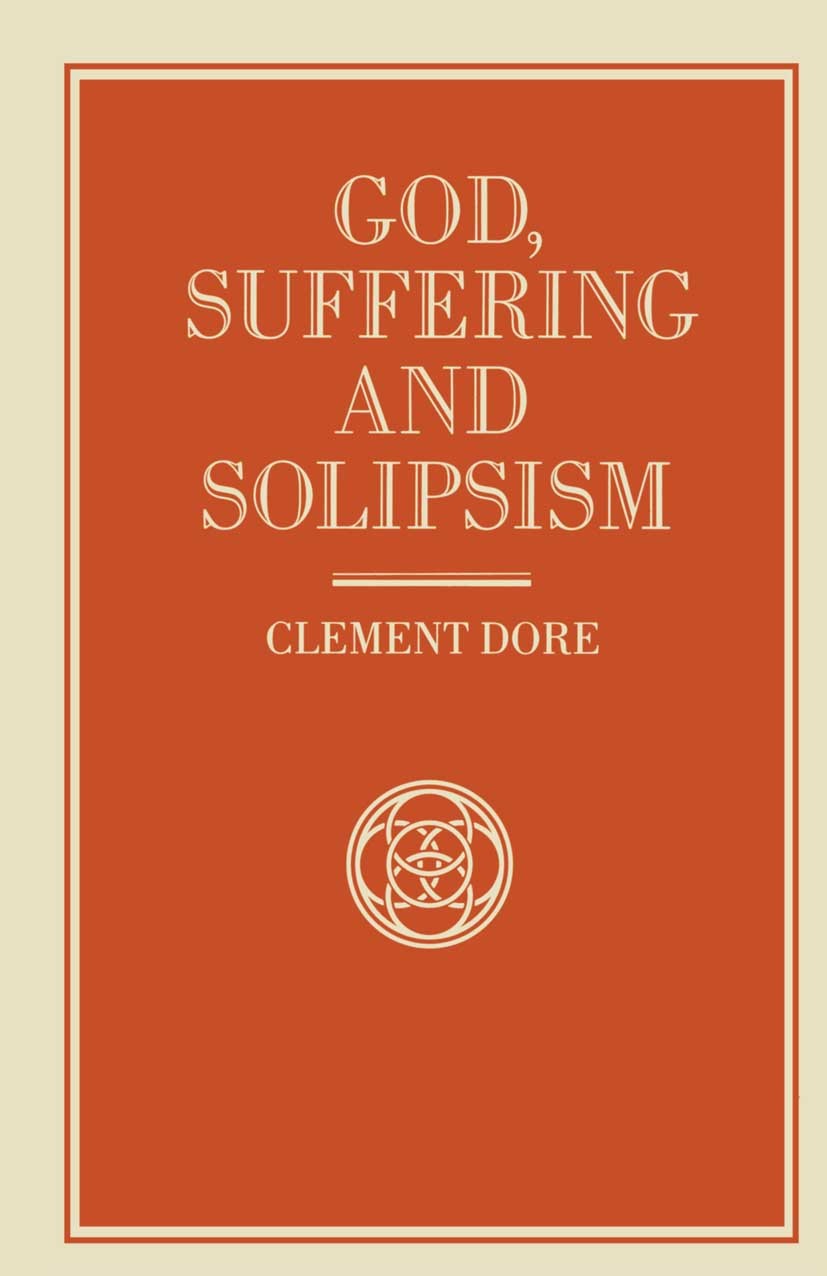 Titlebook: God, Suffering and Solipsism; Clement Dore Book 1989 Clement Dore 1989 existence of god.god.philosophy of religion.theology Titlebook: God, Suffering and Solipsism; Clement Dore Book 1989 Clement Dore 1989 existence of god.god.philosophy of religion.theology