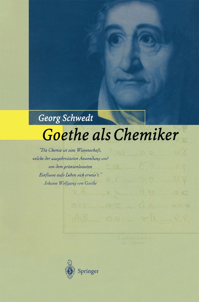 Titlebook: Goethe als Chemiker; Georg Schwedt Book 1998 Springer-Verlag Berlin Heidelberg 1998 Chemie.Chemiegeschichte.Gothezeit.Mischen.chemische Fa Titlebook: Goethe als Chemiker; Georg Schwedt Book 1998 Springer-Verlag Berlin Heidelberg 1998 Chemie.Chemiegeschichte.Gothezeit.Mischen.chemische Fa